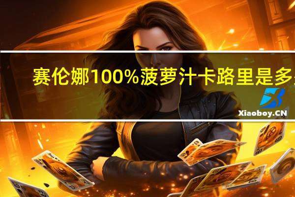 赛伦娜 100%菠萝汁卡路里是多少