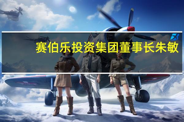 赛伯乐投资集团董事长朱敏：应更多聚焦工业物联网