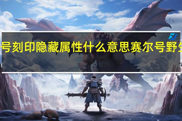 赛尔号刻印隐藏属性什么意思 赛尔号野生精灵刻印