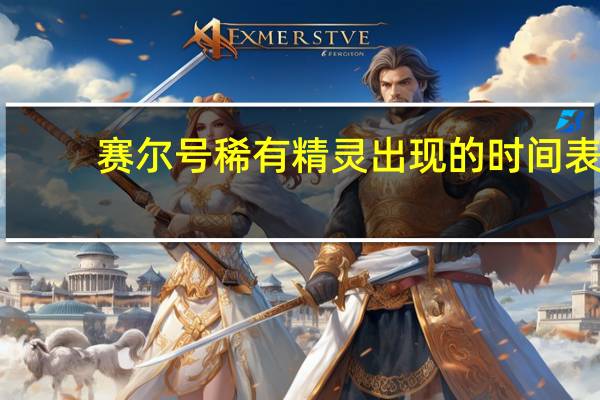 赛尔号稀有精灵出现的时间表（赛尔号稀有精灵出现时间）