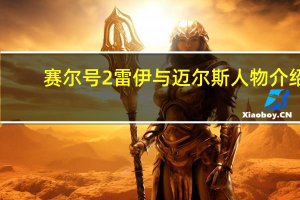 赛尔号2雷伊与迈尔斯人物介绍（赛尔号2雷伊配招）