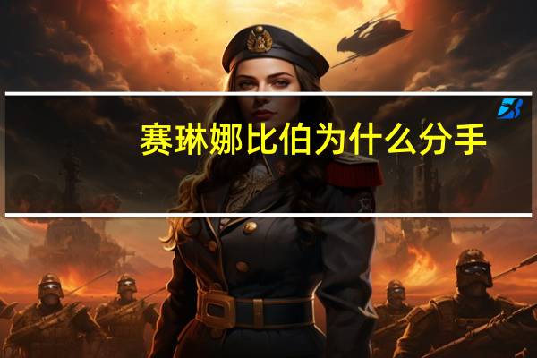 赛琳娜比伯为什么分手（赛琳娜比伯为什么分手）