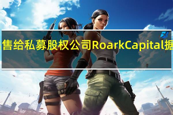 赛百味宣布出售给私募股权公司Roark Capital 据称作家逾90亿美元