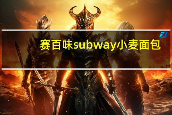 赛百味 subway小麦面包(6 inch)卡路里是多少