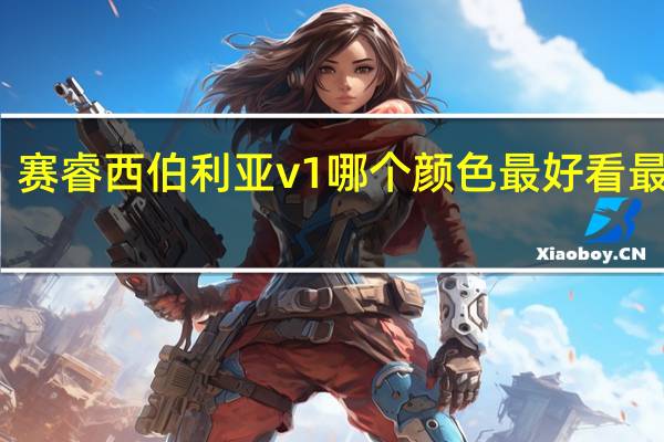 赛睿西伯利亚v1哪个颜色最好看最稀缺（赛睿西伯利亚v1）
