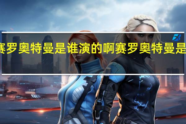 赛罗奥特曼是谁演的啊 赛罗奥特曼是谁演的