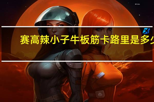 赛高 辣小子牛板筋卡路里是多少