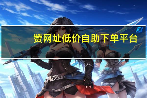 赞网址低价自助下单平台 - 免费微信助力群