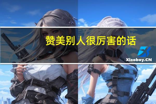 赞美别人很厉害的话