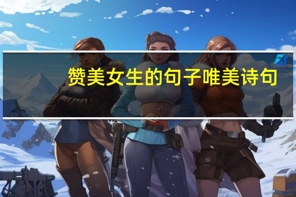 赞美女生的句子唯美诗句（赞美女生的句子）