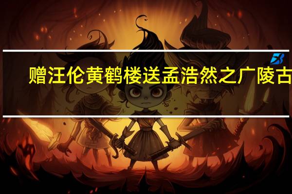 赠汪伦黄鹤楼送孟浩然之广陵古诗