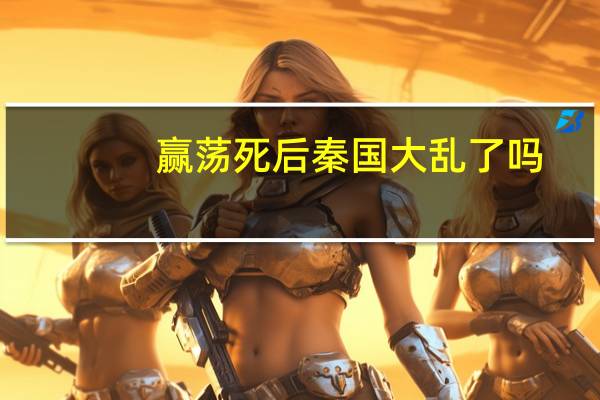 赢荡死后秦国大乱了吗（秦国国君赢荡是谁 怎么死的）