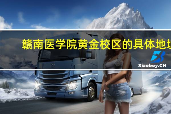 赣南医学院黄金校区的具体地址