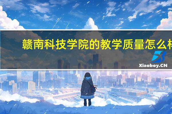 赣南科技学院的教学质量怎么样