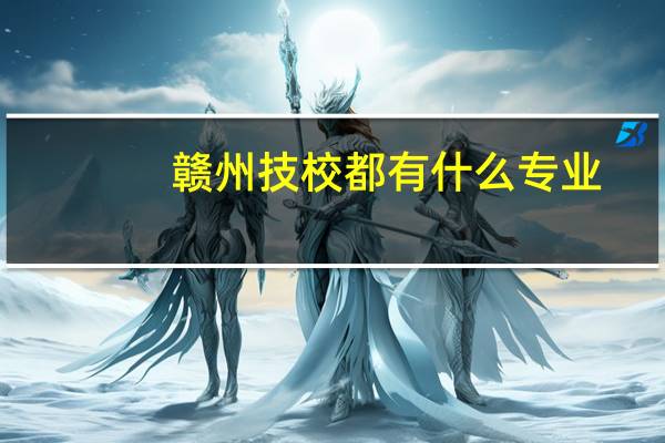 赣州技校都有什么专业