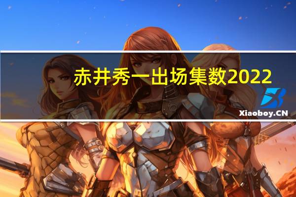 赤井秀一出场集数2022（赤井秀一出场集数）