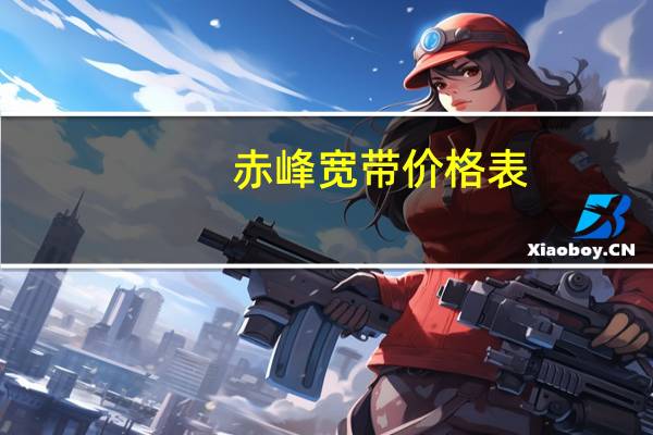 赤峰宽带价格表（赤峰宽带）