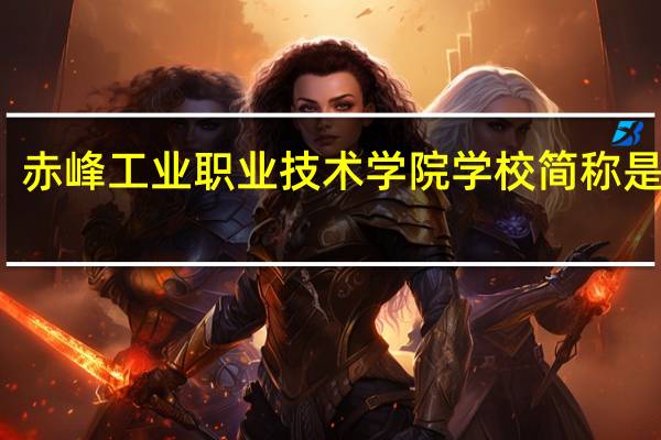 赤峰工业职业技术学院学校简称是什么