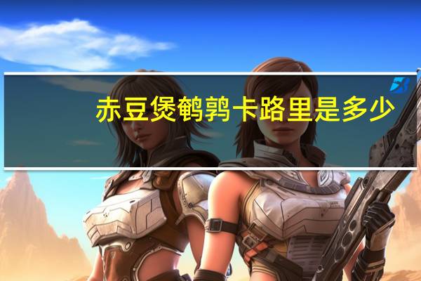 赤豆煲鹌鹑卡路里是多少