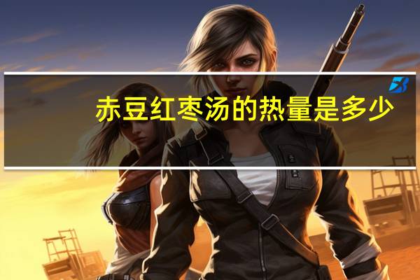 赤豆红枣汤的热量是多少