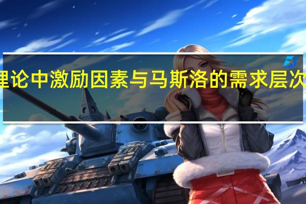 赫兹伯格的双因素理论中激励因素与马斯洛的需求层次理论中对应的需要是什么