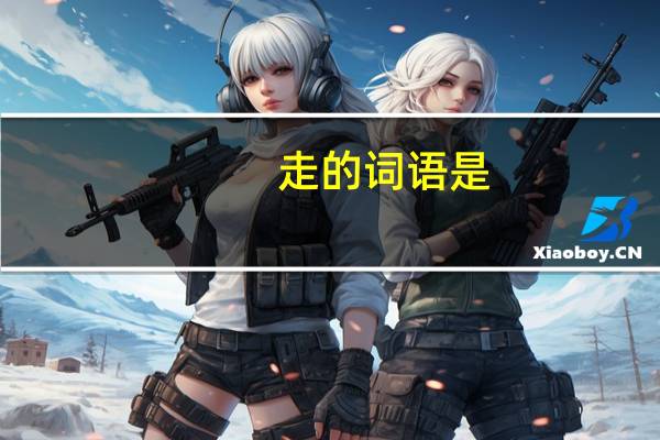 走的词语是（表示走的词语有）