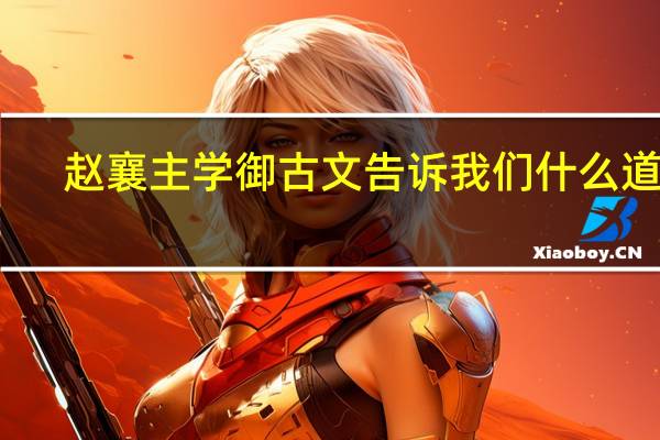 赵襄主学御古文告诉我们什么道理（赵襄主学御）