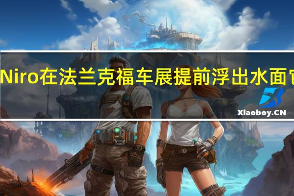 起亚Niro在法兰克福车展提前浮出水面它正式亮相