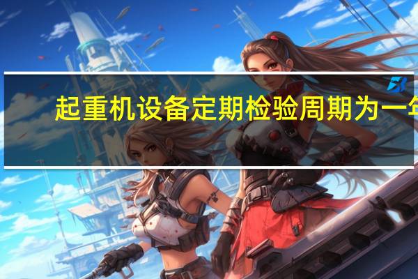 起重机设备定期检验周期为一年(起重机设备)