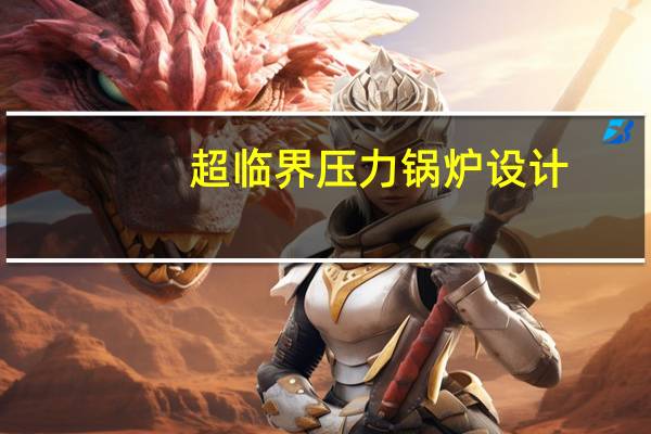 超临界压力锅炉设计(超临界压力锅炉简介)