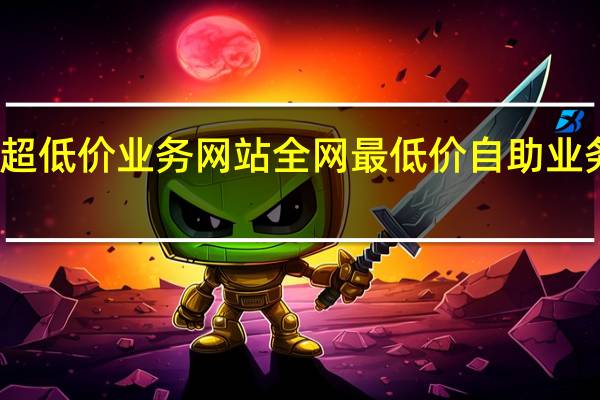 超低价业务网站 全网最低价自助业务平台(低价优惠网)