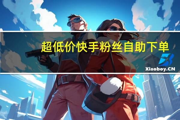 超低价快手粉丝自助下单-小号刷空间人气