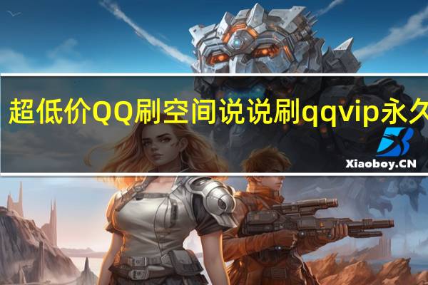 超低价QQ刷空间说说 刷qqvip永久网站(低价刷qq空间说说1000个)
