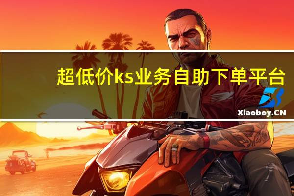 超低价ks业务自助下单平台 - qq低价svip永久网站