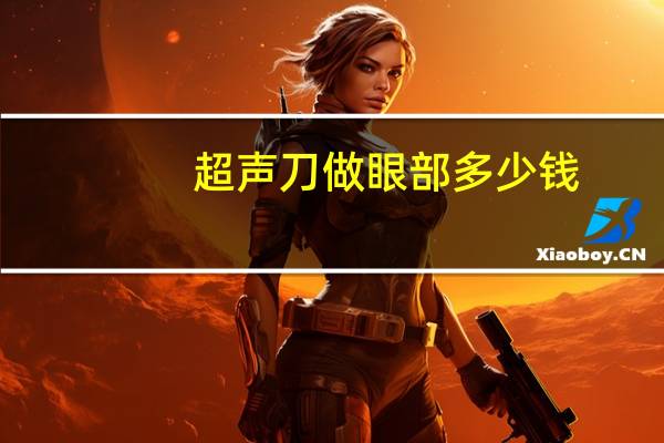 超声刀做眼部多少钱(超声刀做一次多少费用)