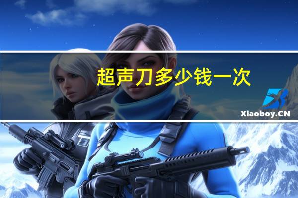 超声刀多少钱一次？超声刀多久做一次超声刀做完会反弹吗