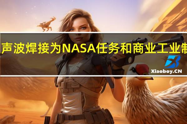 超声波焊接为NASA任务和商业工业制造零件