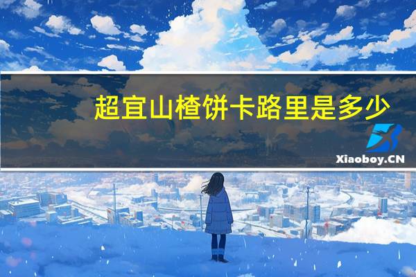 超宜 山楂饼卡路里是多少
