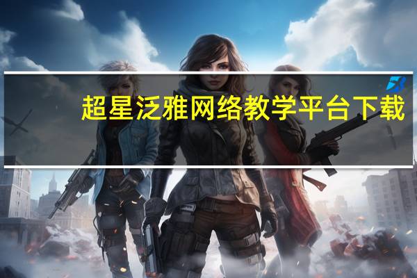 超星泛雅网络教学平台下载（超星泛雅网络教学平台）