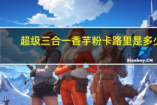 超级 三合一香芋粉卡路里是多少