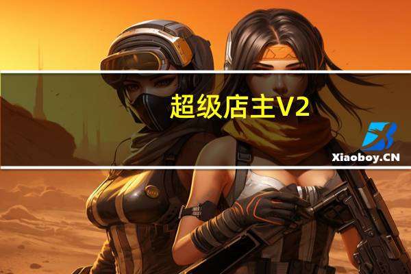 超级店主 V2.1 官方版（超级店主 V2.1 官方版功能简介）