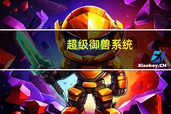 超级御兽系统（超级异能高手：御兽王者简介）