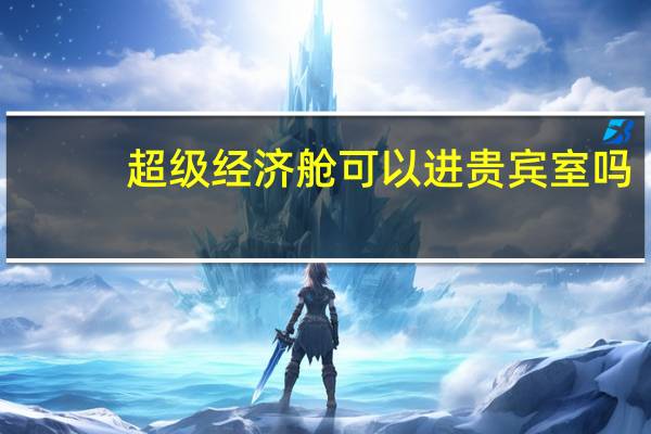 超级经济舱可以进贵宾室吗