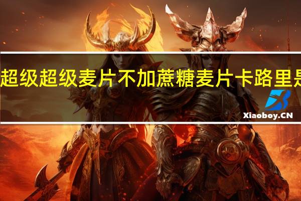 超级 超级 麦片不加蔗糖麦片卡路里是多少