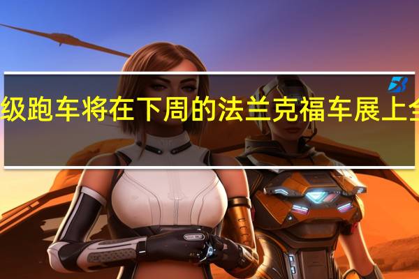 超级跑车将在下周的法兰克福车展上全球首发