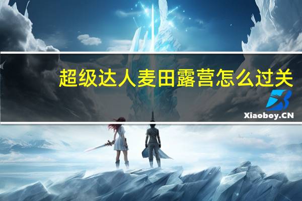 超级达人麦田露营怎么过关-超级达人麦田露营通关攻略