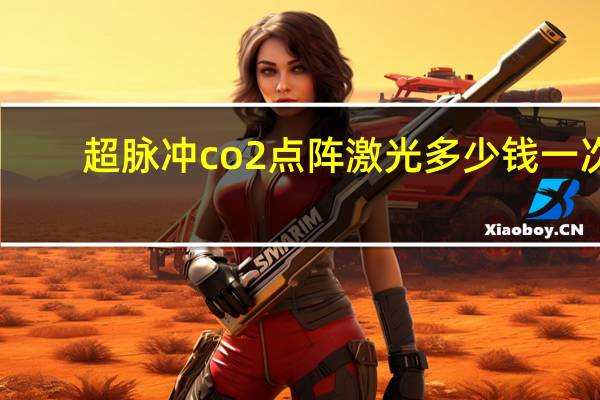 超脉冲co2点阵激光多少钱一次（点阵激光多少钱一次）