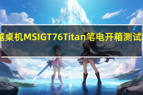 超越桌机MSIGT76Titan笔电开箱测试DT等级i9-9900K,RTX2080机皇再临