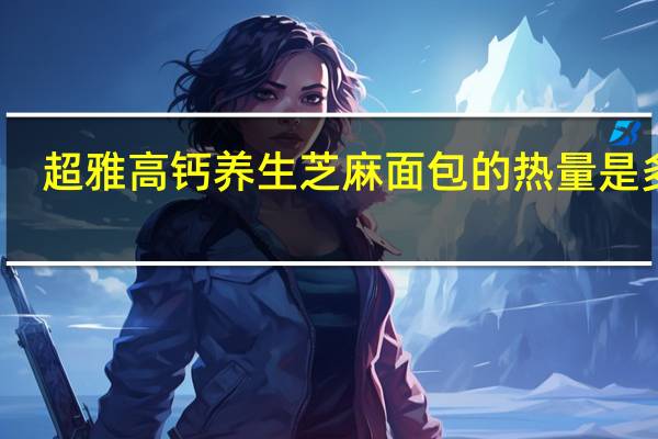 超雅高钙养生芝麻面包的热量是多少