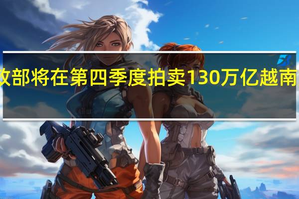 越南财政部将在第四季度拍卖130万亿越南盾的政府债券
